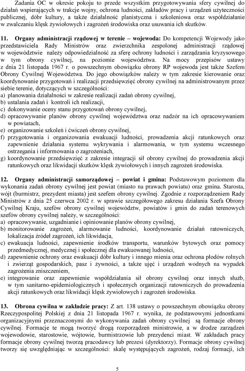 Organy administracji rządowej w terenie wojewoda: Do kompetencji Wojewody jako przedstawiciela Rady Ministrów oraz zwierzchnika zespolonej administracji rządowej w województwie należy