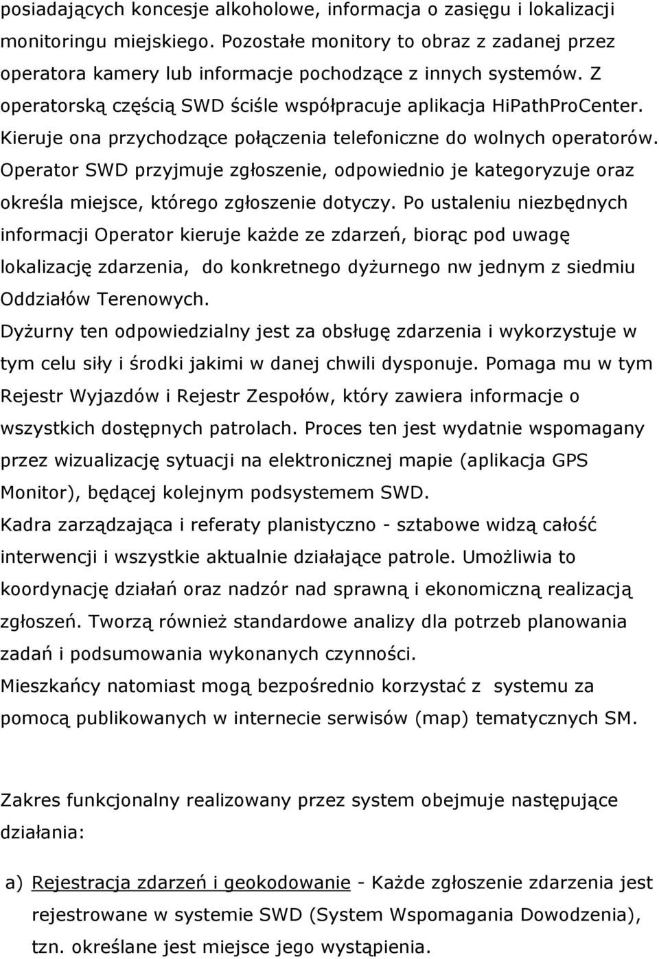 Operator SWD przyjmuje zgłoszenie, odpowiednio je kategoryzuje oraz określa miejsce, którego zgłoszenie dotyczy.