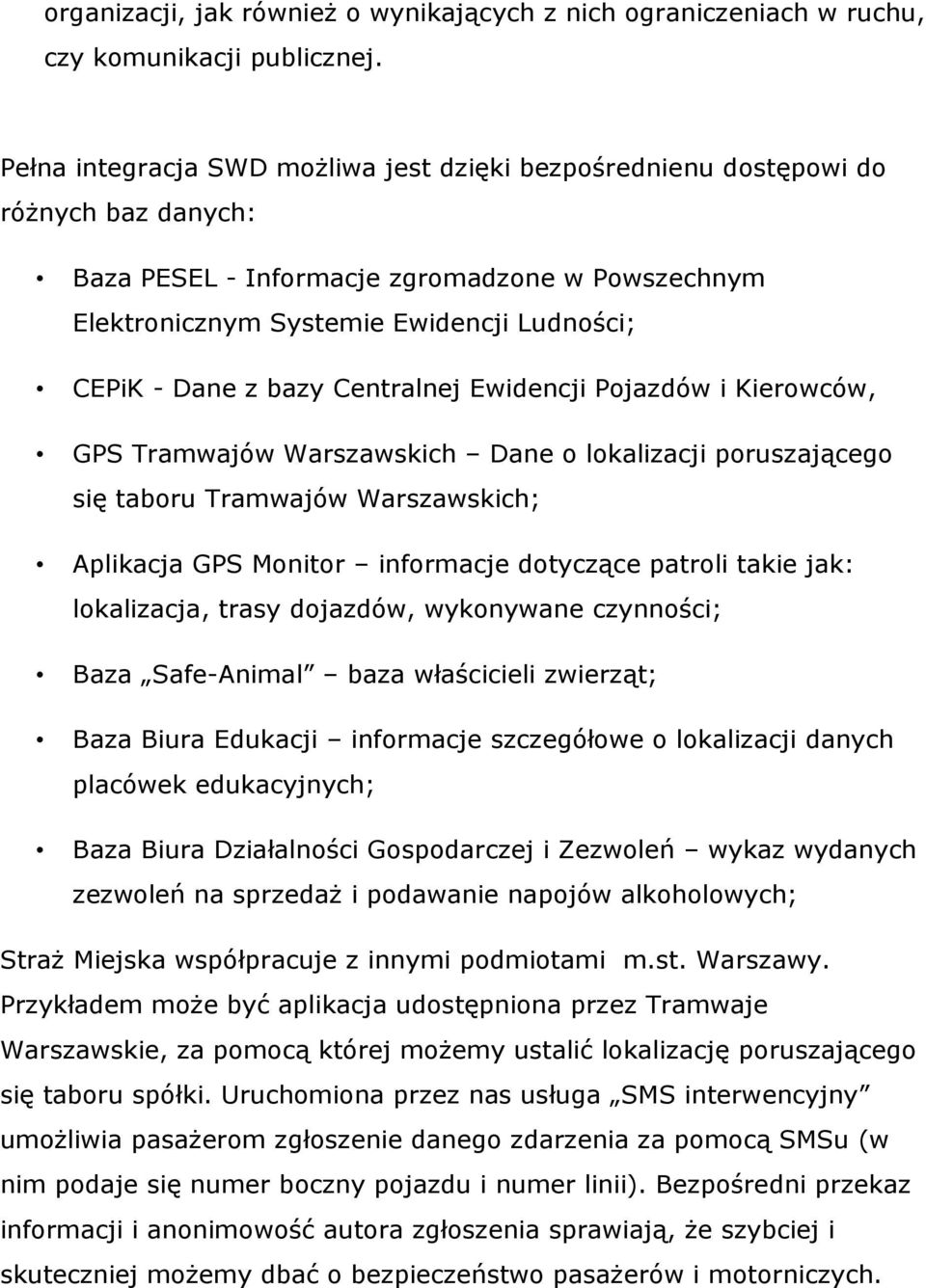 bazy Centralnej Ewidencji Pojazdów i Kierowców, GPS Tramwajów Warszawskich Dane o lokalizacji poruszającego się taboru Tramwajów Warszawskich; Aplikacja GPS Monitor informacje dotyczące patroli takie