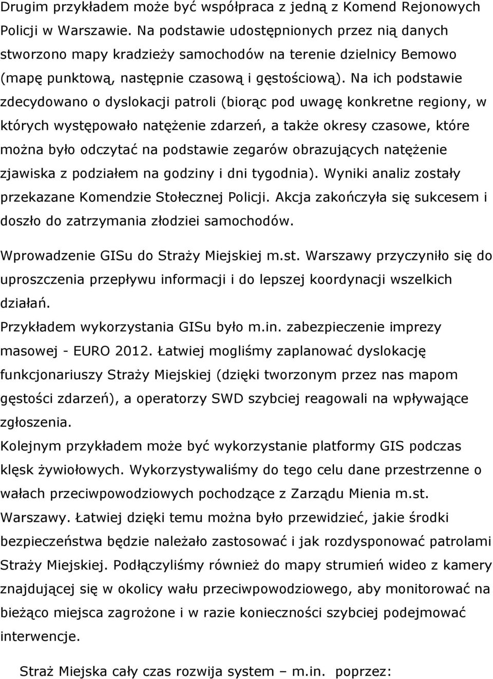 Na ich podstawie zdecydowano o dyslokacji patroli (biorąc pod uwagę konkretne regiony, w których występowało natężenie zdarzeń, a także okresy czasowe, które można było odczytać na podstawie zegarów