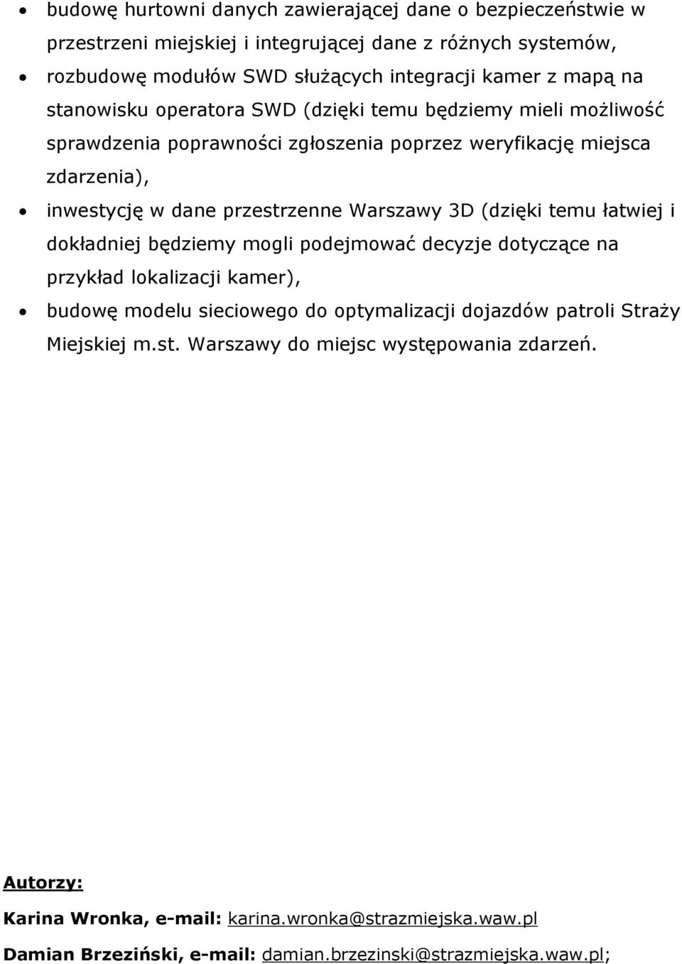 (dzięki temu łatwiej i dokładniej będziemy mogli podejmować decyzje dotyczące na przykład lokalizacji kamer), budowę modelu sieciowego do optymalizacji dojazdów patroli Straży