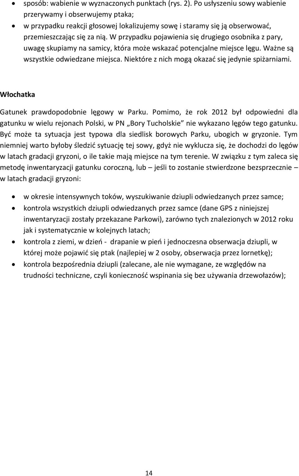 W przypadku pojawienia się drugiego osobnika z pary, uwagę skupiamy na samicy, która może wskazać potencjalne miejsce lęgu. Ważne są wszystkie odwiedzane miejsca.