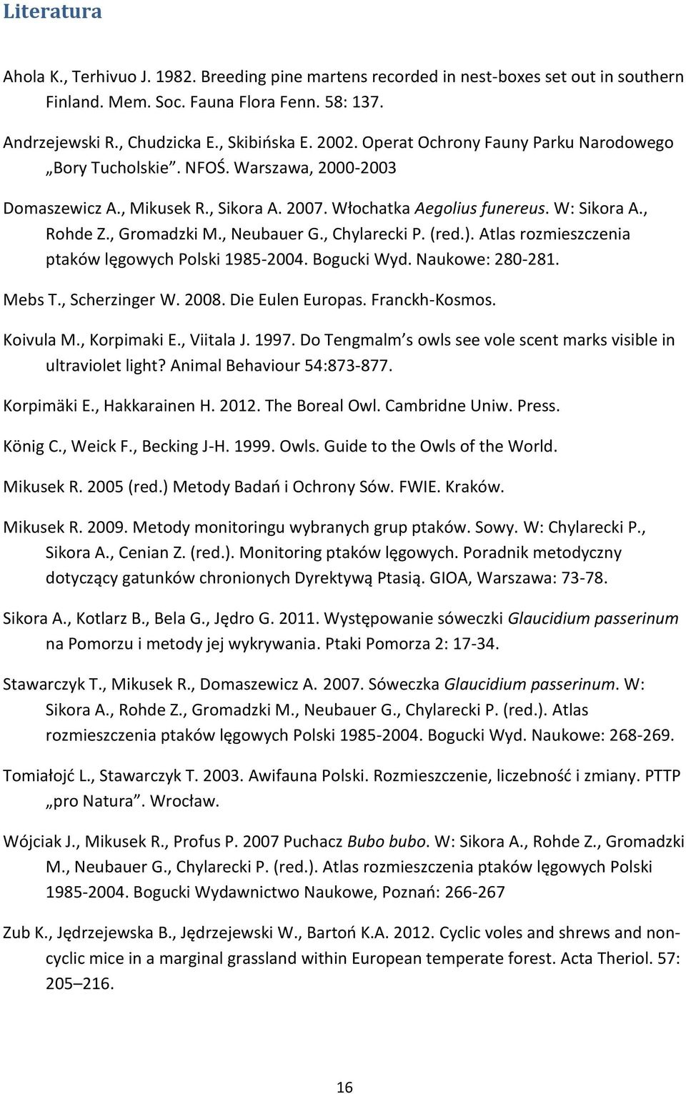 , Neubauer G., Chylarecki P. (red.). Atlas rozmieszczenia ptaków lęgowych Polski 1985-2004. Bogucki Wyd. Naukowe: 280-281. Mebs T., Scherzinger W. 2008. Die Eulen Europas. Franckh-Kosmos. Koivula M.