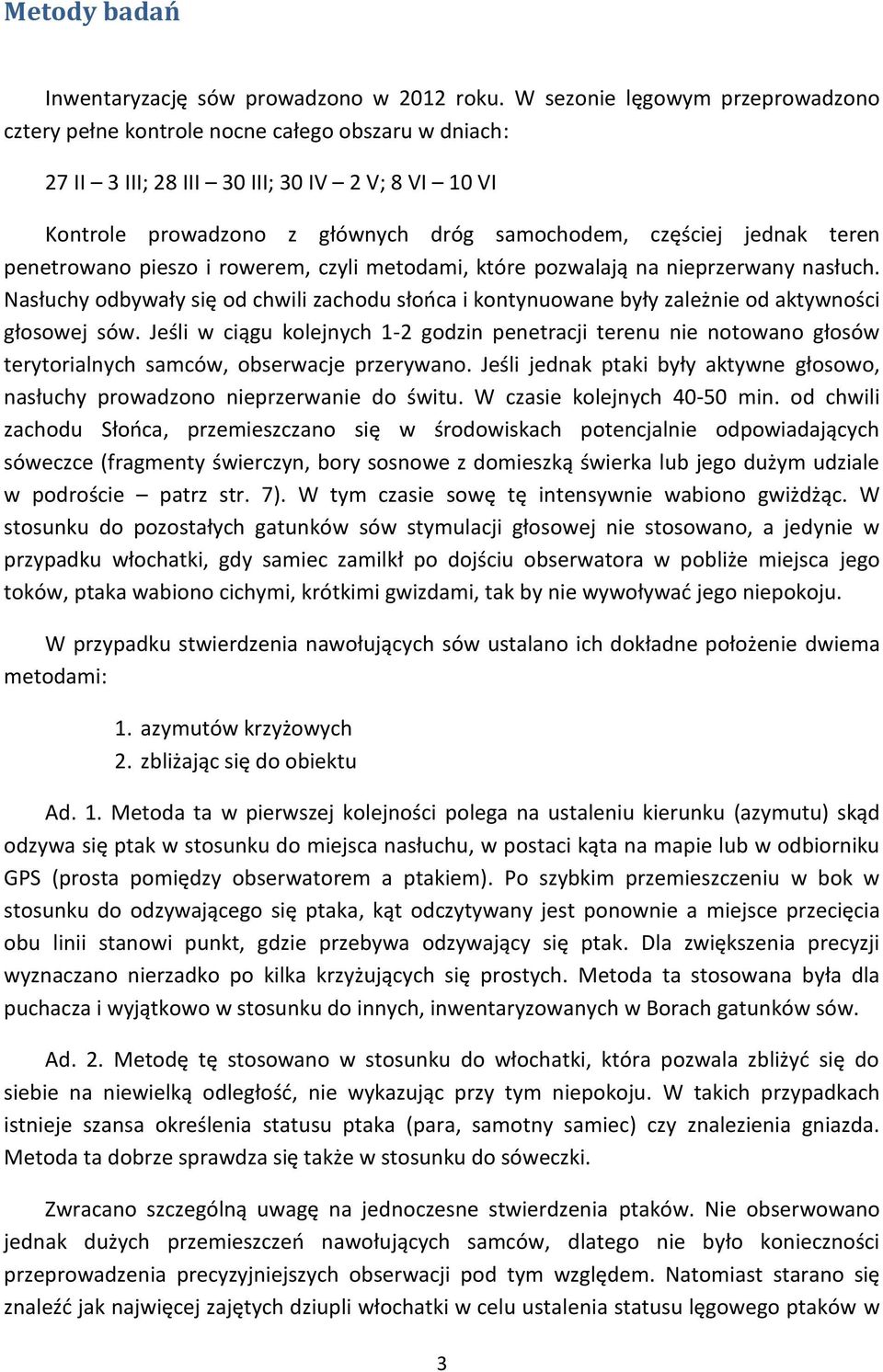 teren penetrowano pieszo i rowerem, czyli metodami, które pozwalają na nieprzerwany nasłuch. Nasłuchy odbywały się od chwili zachodu słońca i kontynuowane były zależnie od aktywności głosowej sów.