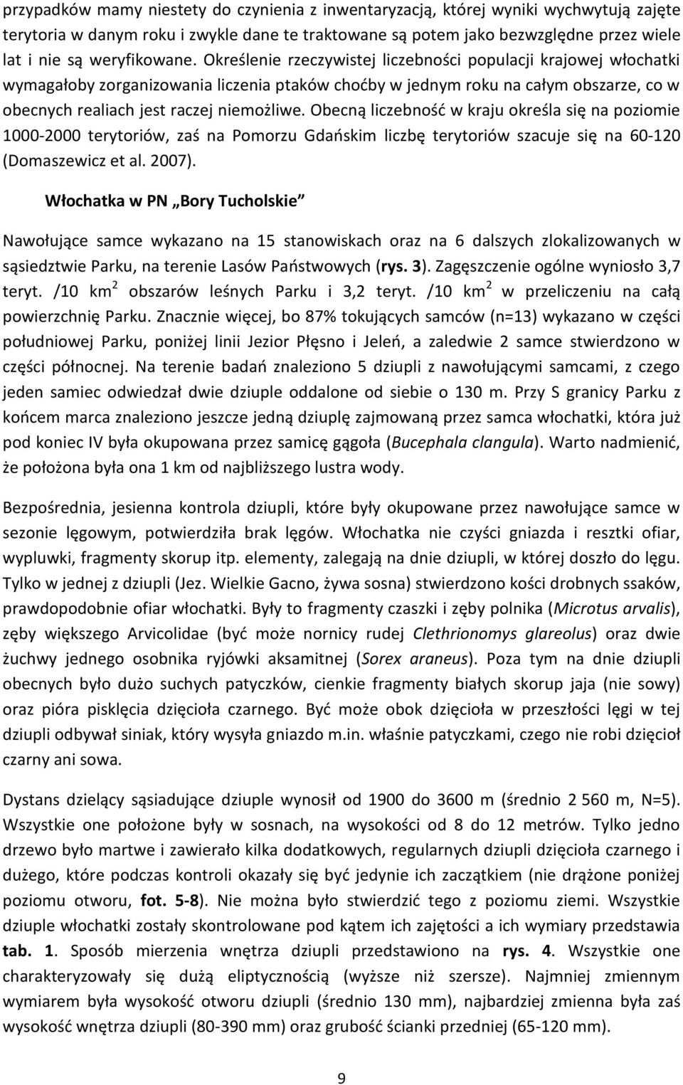 Określenie rzeczywistej liczebności populacji krajowej włochatki wymagałoby zorganizowania liczenia ptaków choćby w jednym roku na całym obszarze, co w obecnych realiach jest raczej niemożliwe.