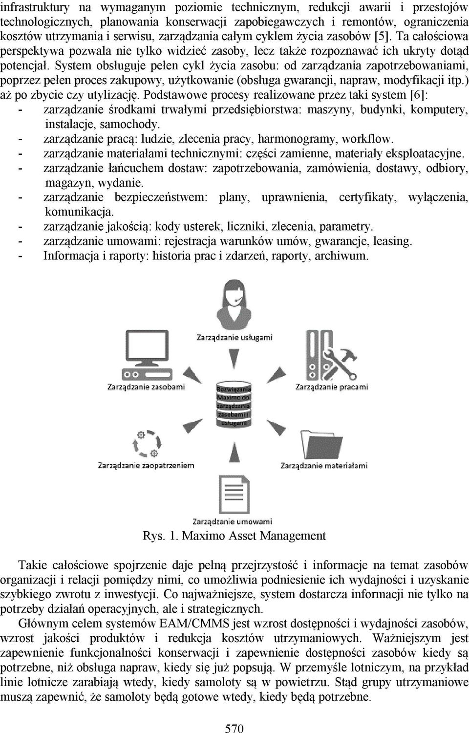 System obsługuje pełen cykl życia zasobu: od zarządzania zapotrzebowaniami, poprzez pełen proces zakupowy, użytkowanie (obsługa gwarancji, napraw, modyfikacji itp.) aż po zbycie czy utylizację.