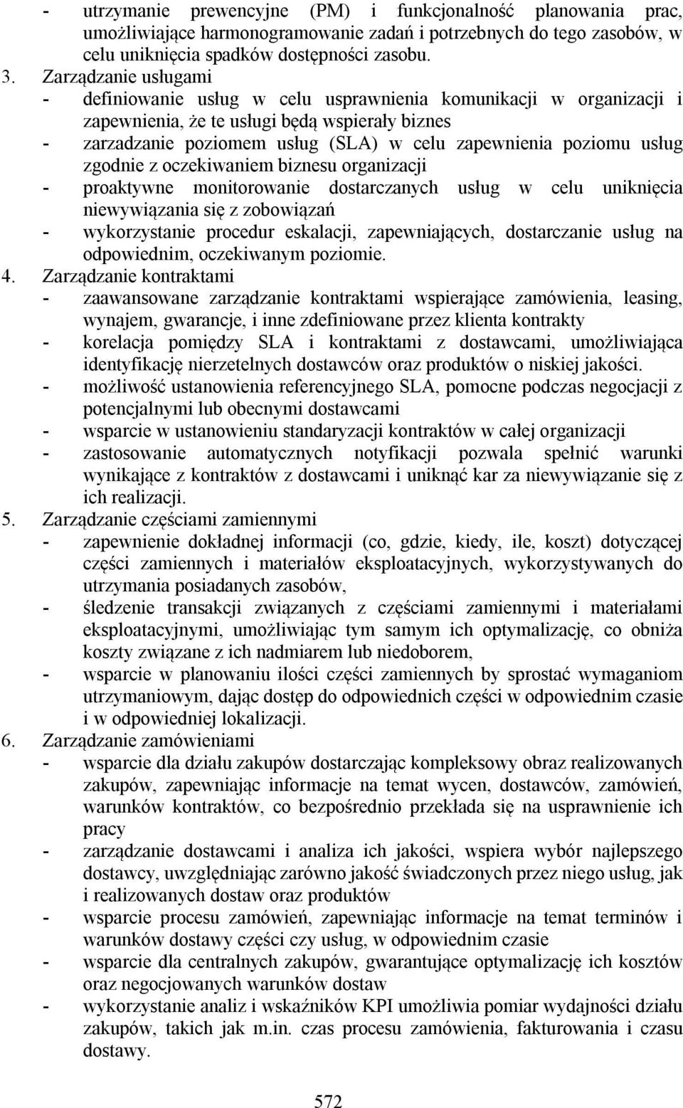 usług zgodnie z oczekiwaniem biznesu organizacji - proaktywne monitorowanie dostarczanych usług w celu uniknięcia niewywiązania się z zobowiązań - wykorzystanie procedur eskalacji, zapewniających,