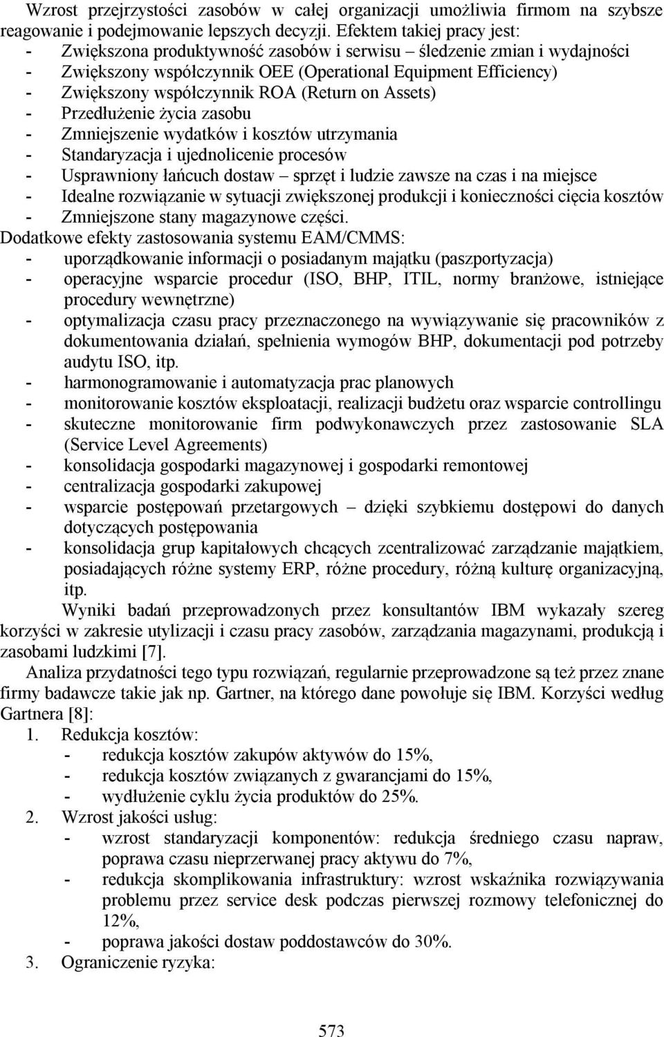 (Return on Assets) - Przedłużenie życia zasobu - Zmniejszenie wydatków i kosztów utrzymania - Standaryzacja i ujednolicenie procesów - Usprawniony łańcuch dostaw sprzęt i ludzie zawsze na czas i na