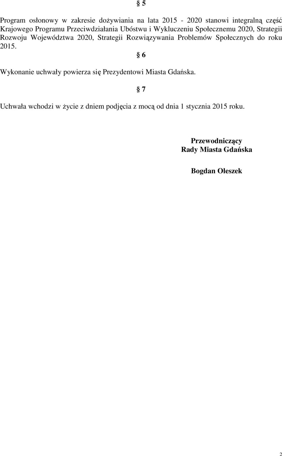 Rozwiązywania Problemów Społecznych do roku 2015. 6 Wykonanie uchwały powierza się Prezydentowi Miasta Gdańska.