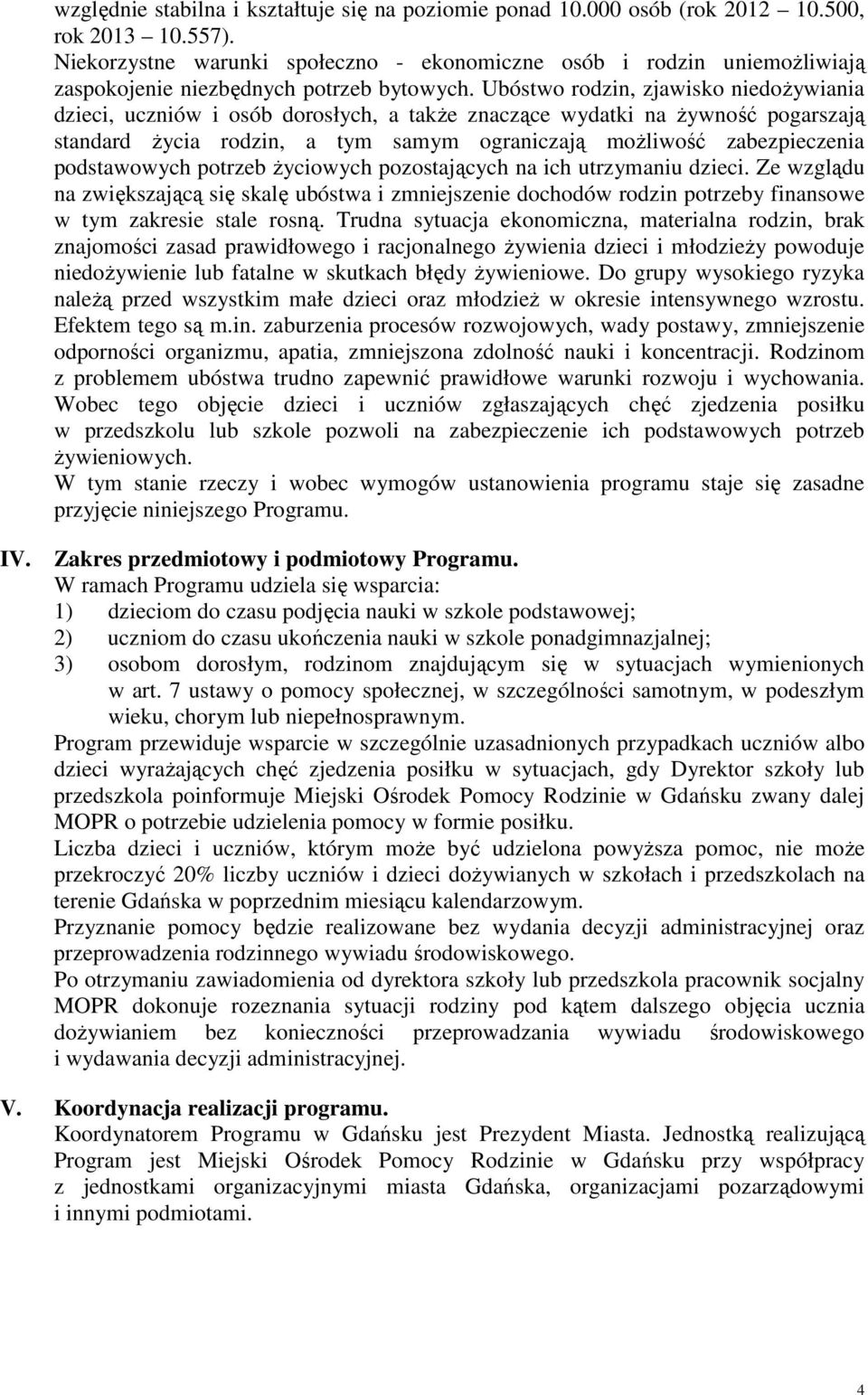 Ubóstwo rodzin, zjawisko niedoŝywiania dzieci, uczniów i osób dorosłych, a takŝe znaczące wydatki na Ŝywność pogarszają standard Ŝycia rodzin, a tym samym ograniczają moŝliwość zabezpieczenia