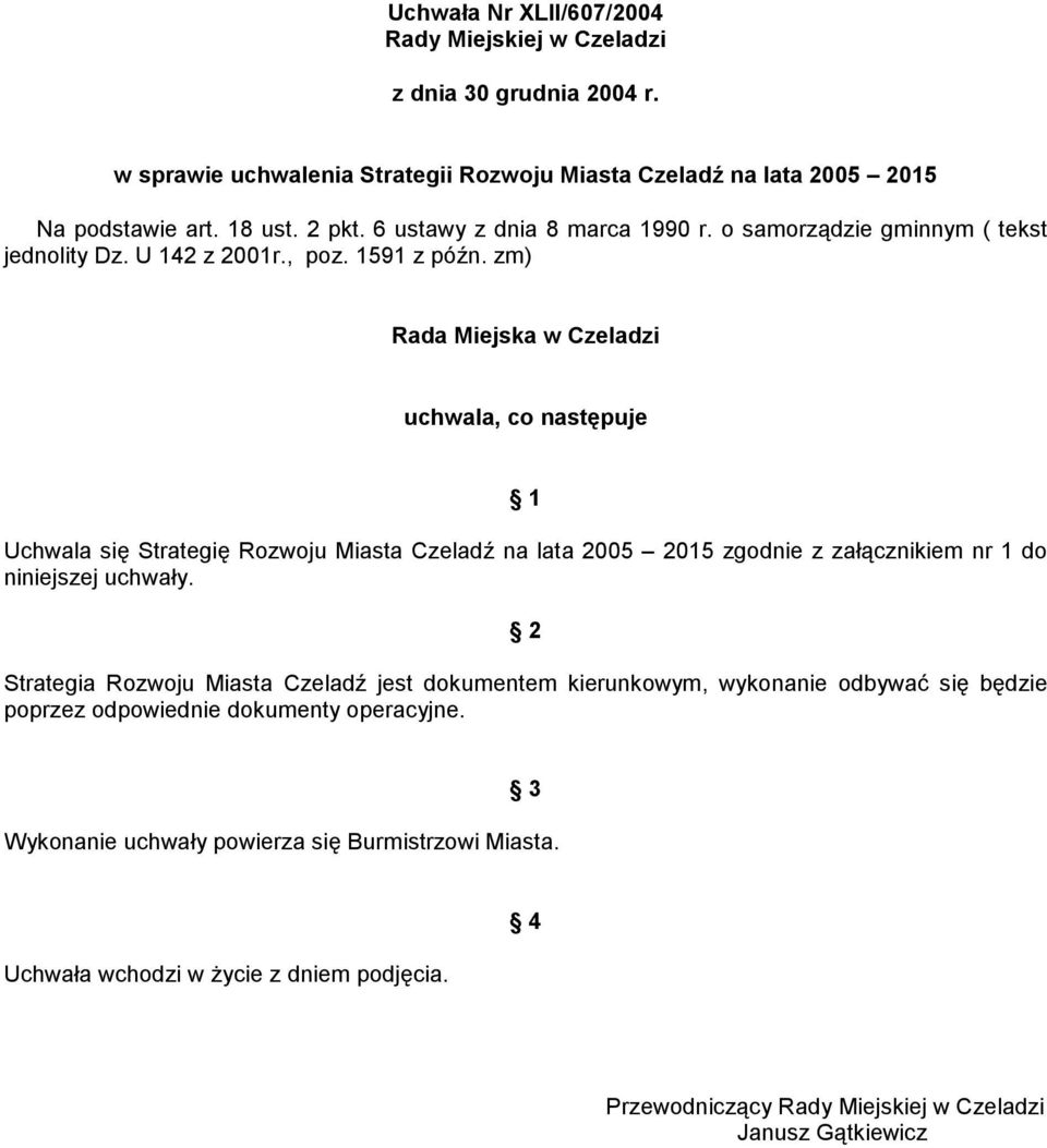 zm) Rada Miejska w Czeladzi uchwala, co następuje 1 Uchwala się Strategię Rozwoju Miasta Czeladź na lata 2005 2015 zgodnie z załącznikiem nr 1 do niniejszej uchwały.