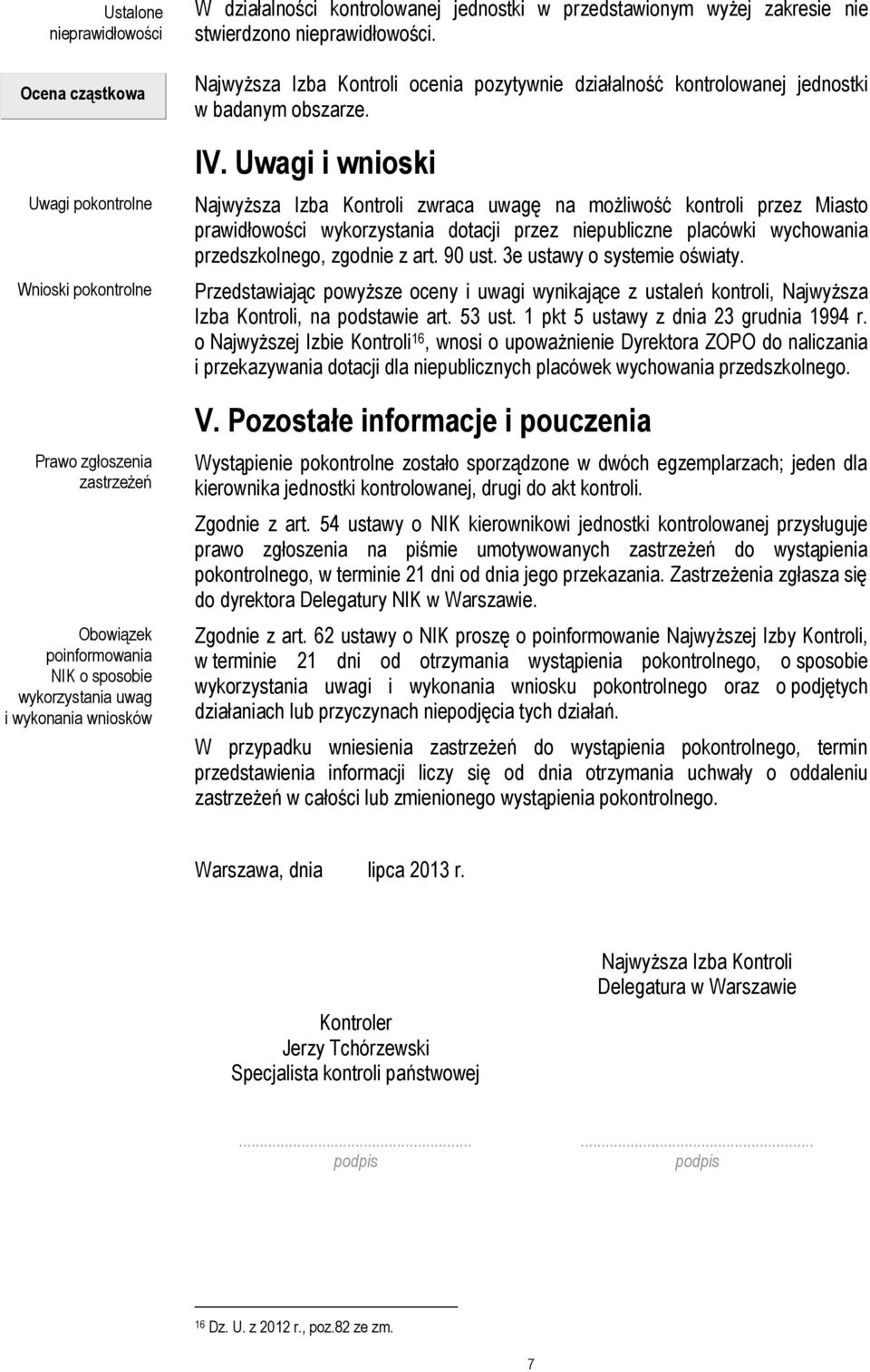 IV. Uwagi i wnioski Najwyższa Izba Kontroli zwraca uwagę na możliwość kontroli przez Miasto prawidłowości wykorzystania dotacji przez niepubliczne placówki wychowania przedszkolnego, zgodnie z art.