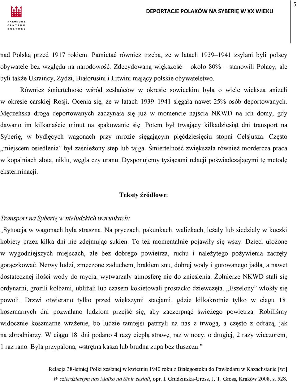 Również śmiertelność wśród zesłańców w okresie sowieckim była o wiele większa aniżeli w okresie carskiej Rosji. Ocenia się, że w latach 1939 1941 sięgała nawet 25% osób deportowanych.