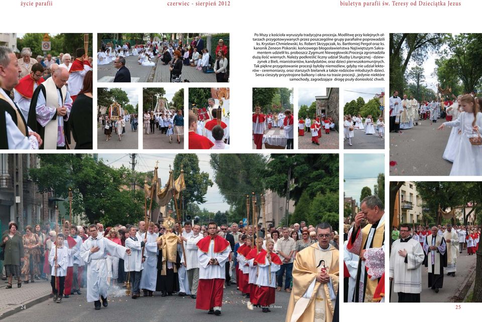 Procesja zgromadziła dużą ilość wiernych. Należy podkreślić liczny udział Słuzby Liturgicznej - dziewzynek z Bieli, mianistrantów, kandydatów, oraz dzieci pierwszokomunijnych.