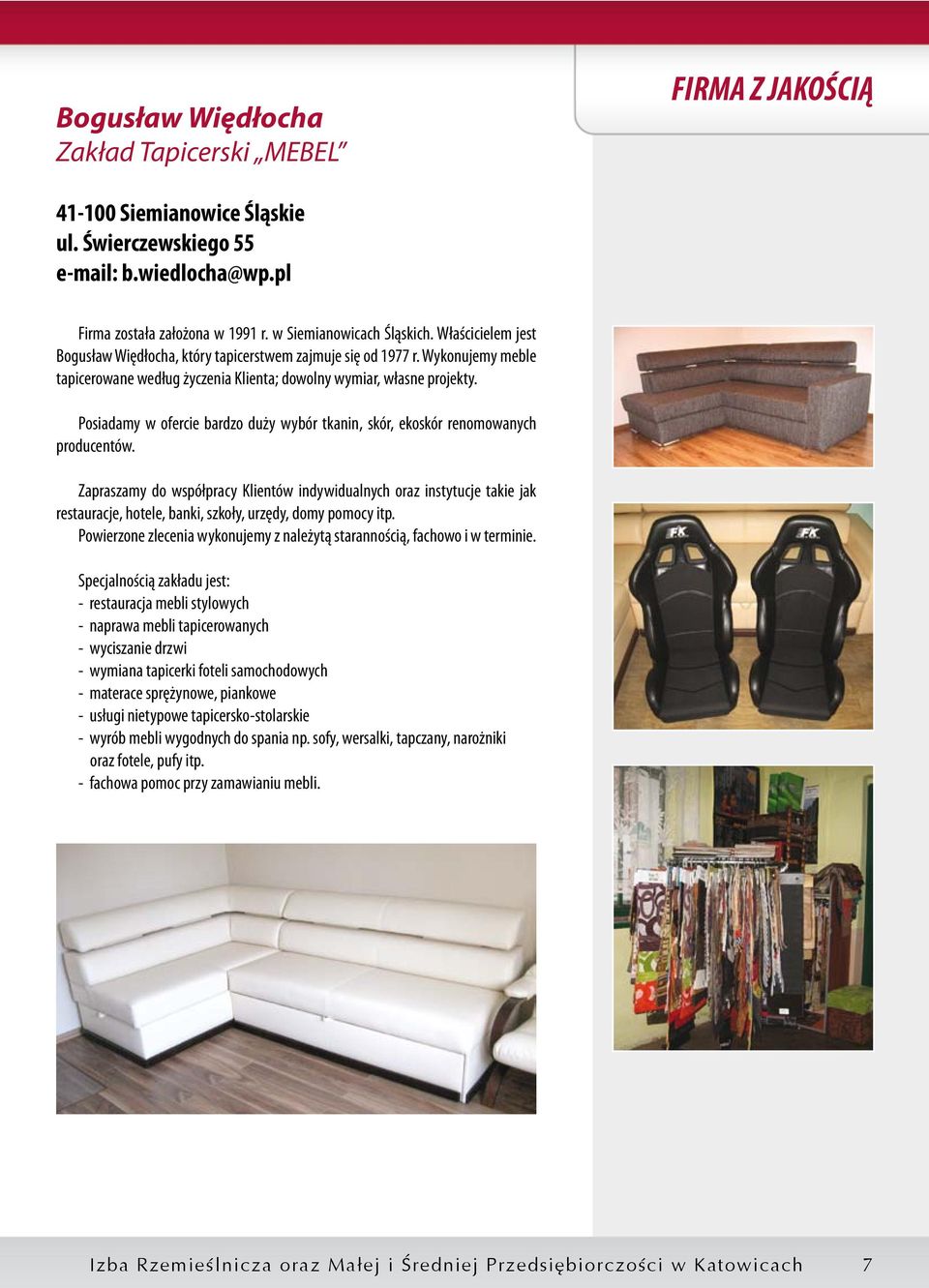 Posiadamy w ofercie bardzo duży wybór tkanin, skór, ekoskór renomowanych producentów.