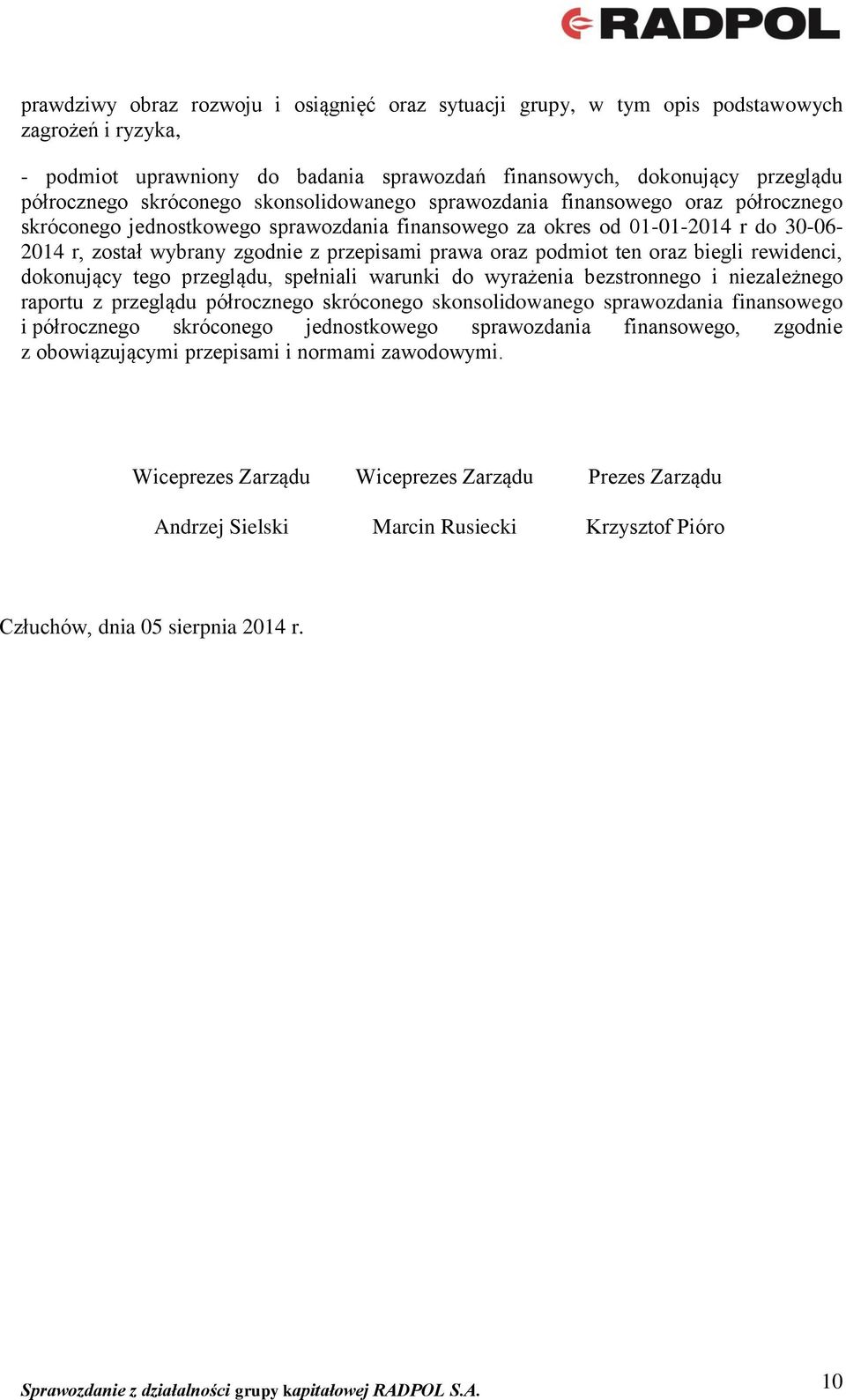 podmiot ten oraz biegli rewidenci, dokonujący tego przeglądu, spełniali warunki do wyrażenia bezstronnego i niezależnego raportu z przeglądu półrocznego skróconego skonsolidowanego sprawozdania