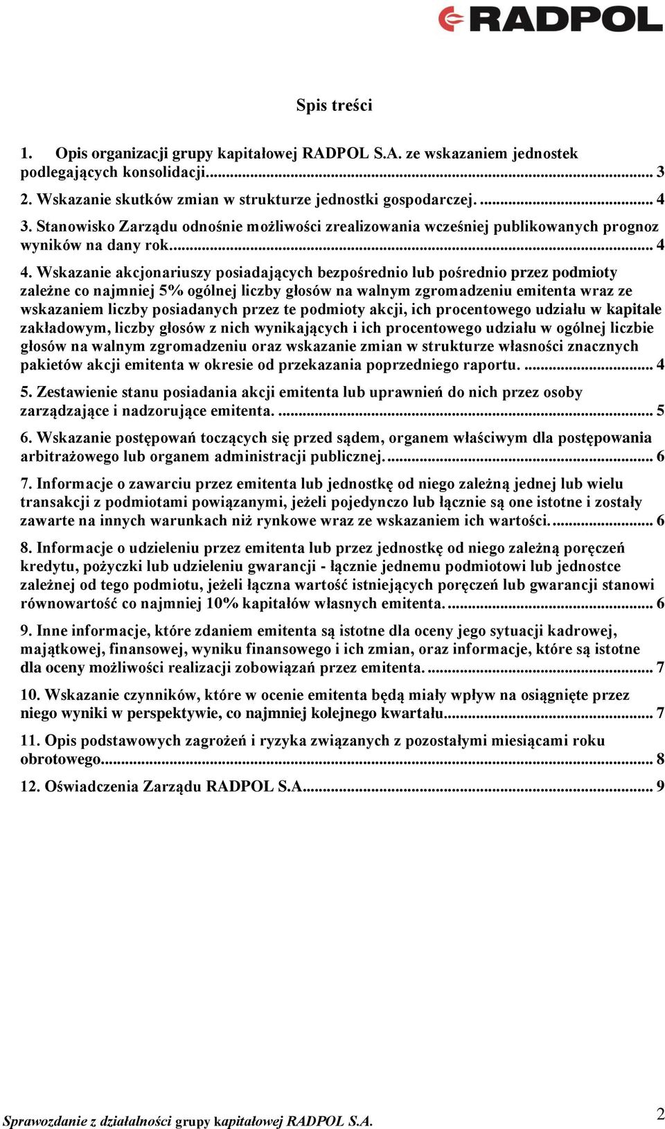 Wskazanie akcjonariuszy posiadających bezpośrednio lub pośrednio przez podmioty zależne co najmniej 5% ogólnej liczby głosów na walnym zgromadzeniu emitenta wraz ze wskazaniem liczby posiadanych