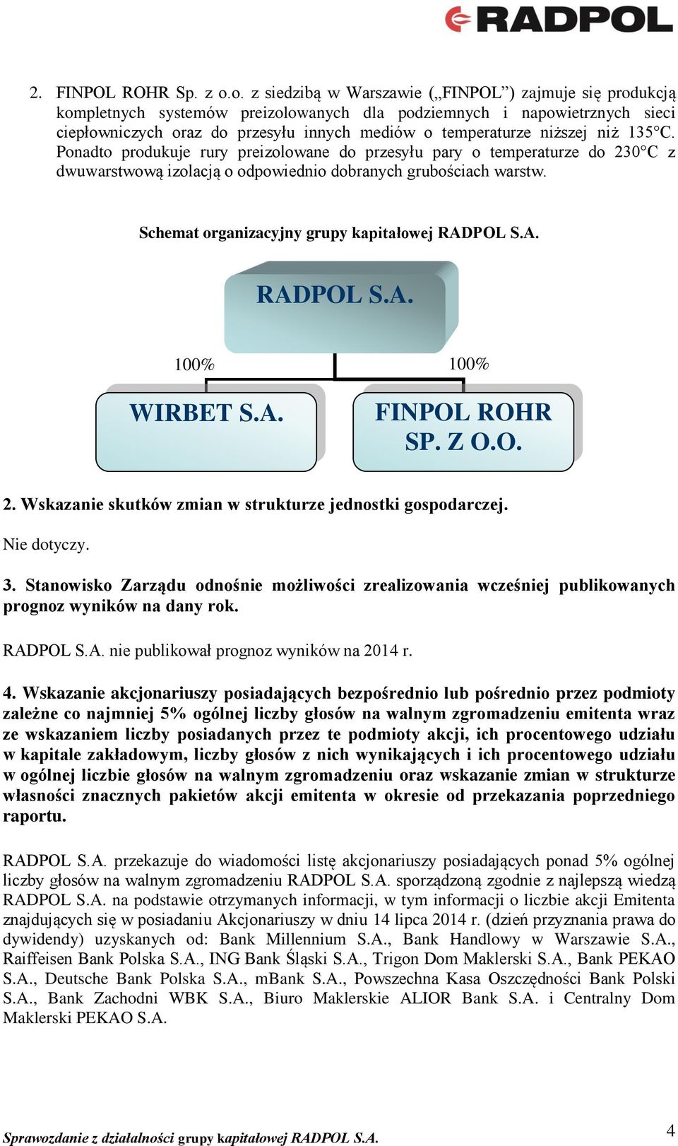 niższej niż 135 C. Ponadto produkuje rury preizolowane do przesyłu pary o temperaturze do 230 C z dwuwarstwową izolacją o odpowiednio dobranych grubościach warstw.