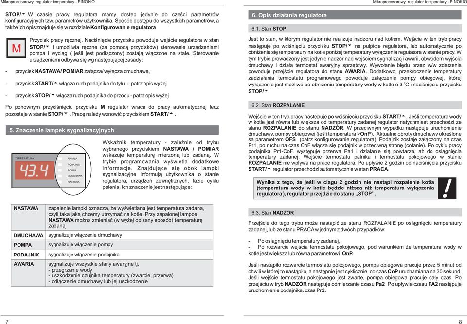 Naciœniêcie przycisku powoduje wejœcie regulatora w stan STOP/ i umo liwia rêczne (za pomoc¹ przycisków) sterowanie urz¹dzeniami pompa i wyci¹g ( jeœli jest pod³¹czony) zostaj¹ w³¹czone na sta³e.