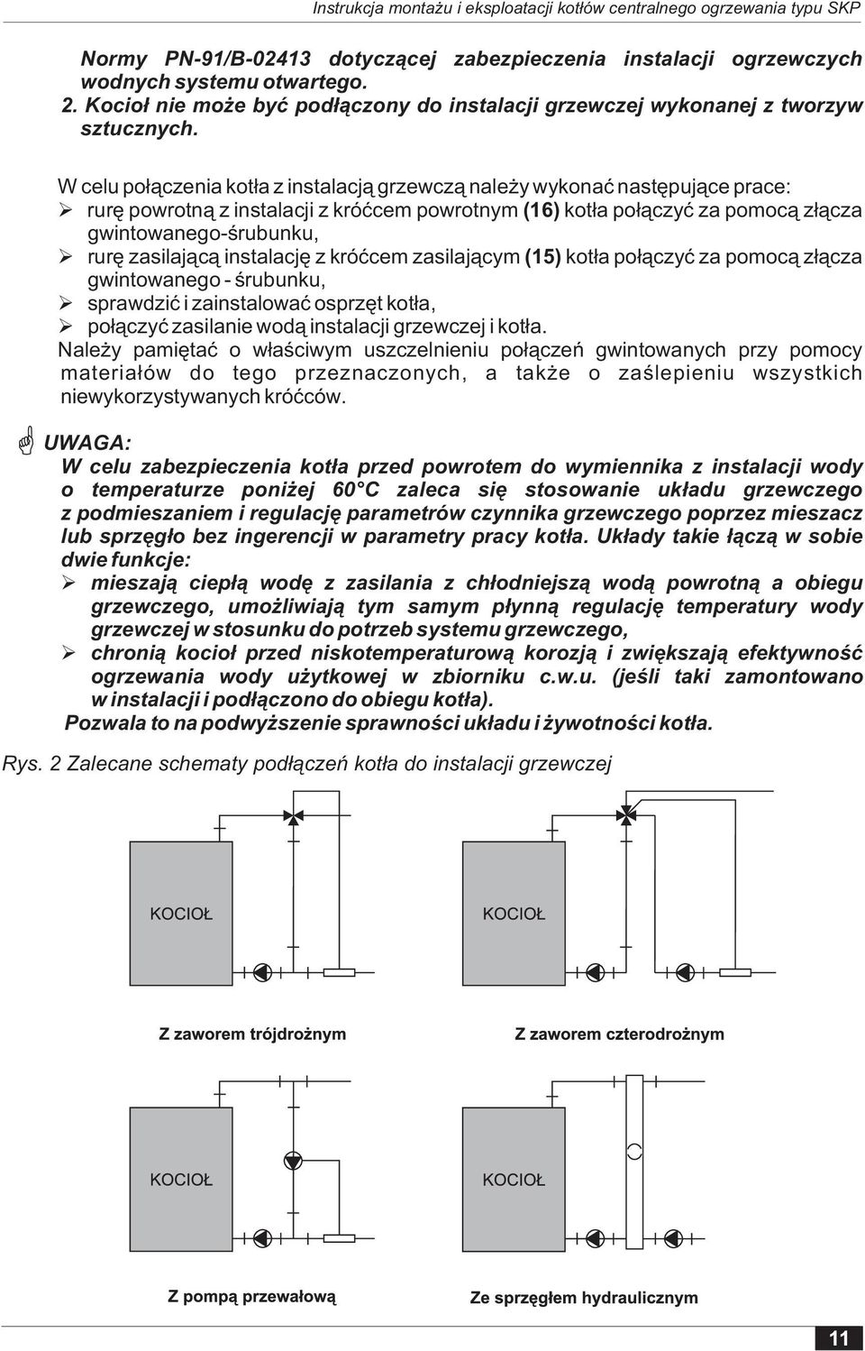 zasilaj¹c¹ instalacjê z króæcem zasilaj¹cym (15) kot³a po³¹czyæ za pomoc¹ z³¹cza gwintowanego - œrubunku, sprawdziæ i zainstalowaæ osprzêt kot³a, po³¹czyæ zasilanie wod¹ instalacji grzewczej i kot³a.