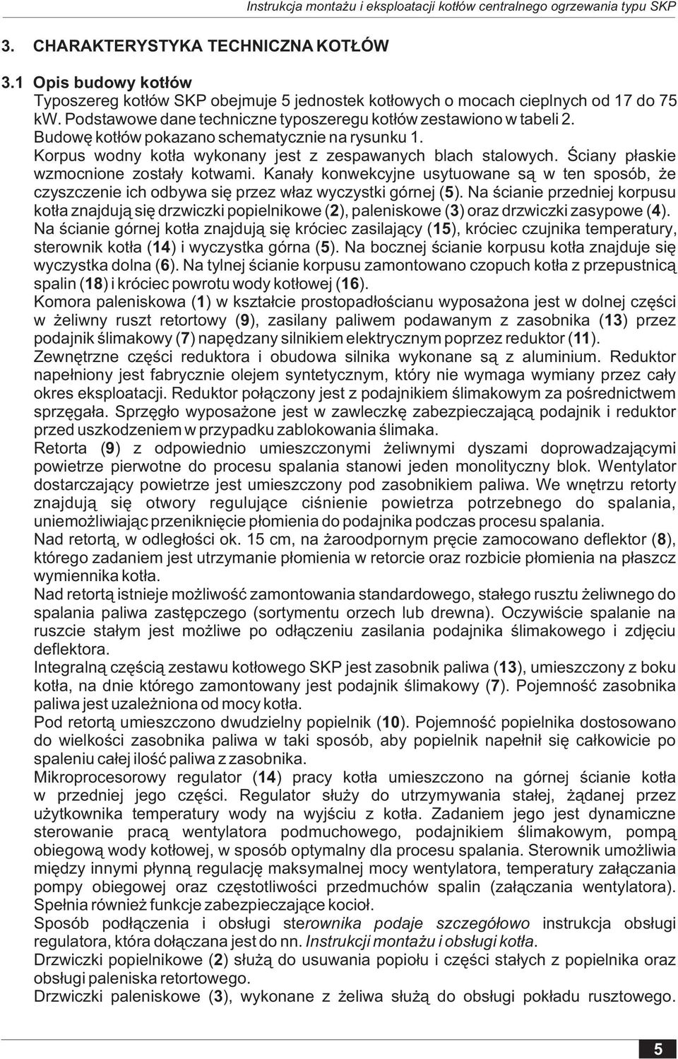 Œciany p³askie wzmocnione zosta³y kotwami. Kana³y konwekcyjne usytuowane s¹ w ten sposób, e czyszczenie ich odbywa siê przez w³az wyczystki górnej (5).