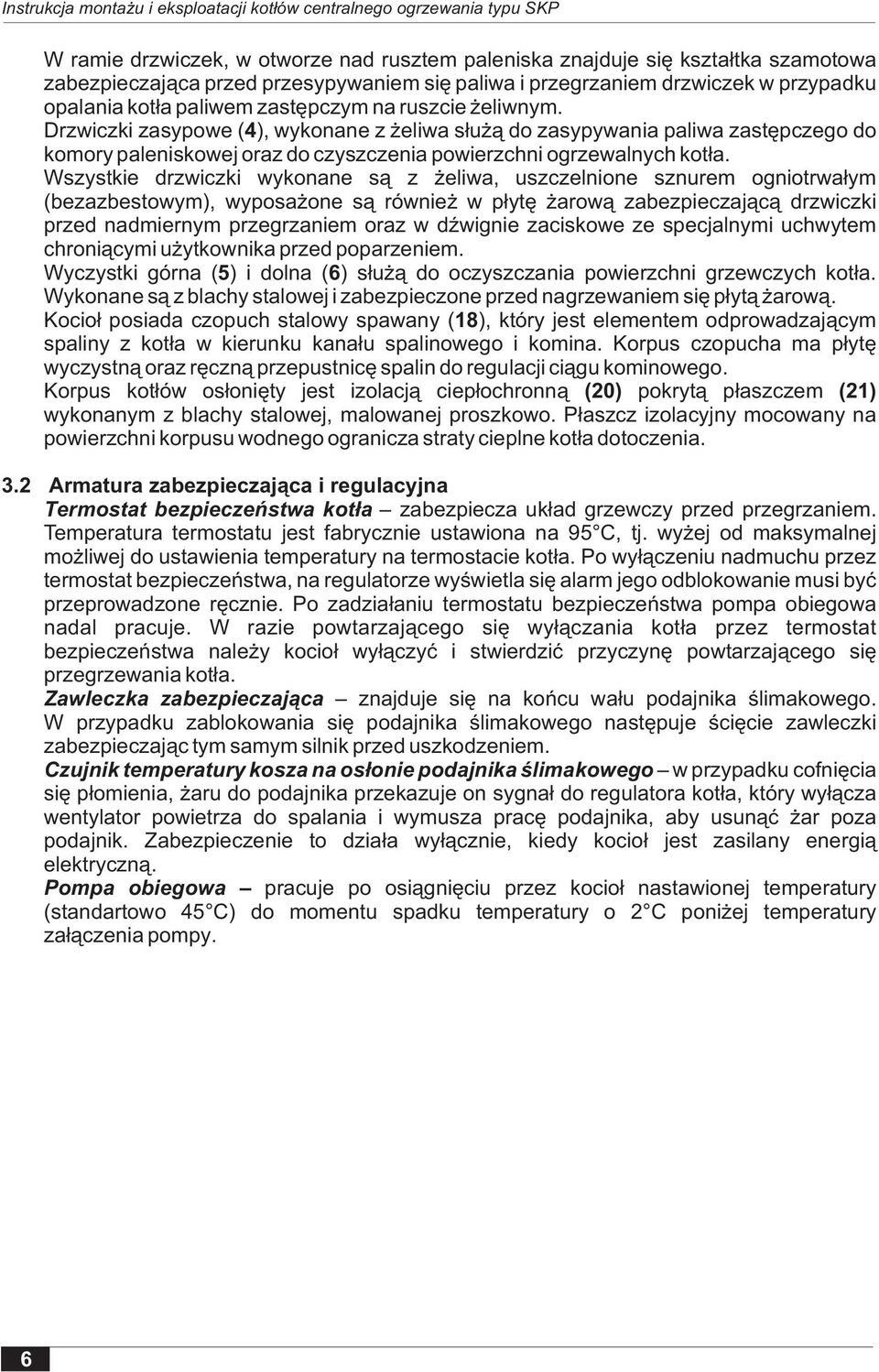 Wszystkie drzwiczki wykonane s¹ z eliwa, uszczelnione sznurem ogniotrwa³ym (bezazbestowym), wyposa one s¹ równie w p³ytê arow¹ zabezpieczaj¹c¹ drzwiczki przed nadmiernym przegrzaniem oraz w dÿwignie