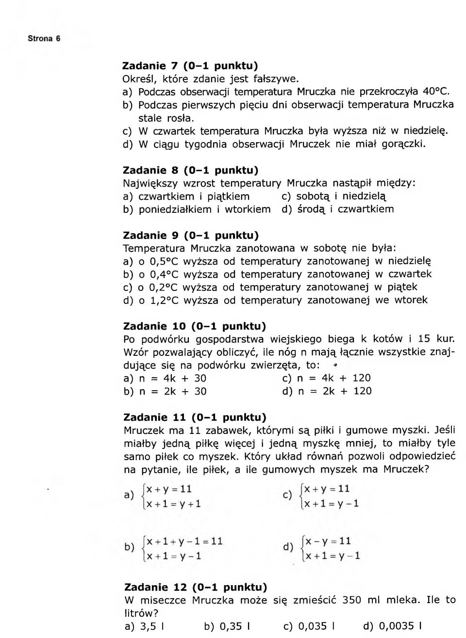 Zadanie 8 (0-1 punktu) Największy wzrost temperatury Mruczka nastąpił między: a) czwartkiem i piątkiem c) sobotą i niedzielą b) poniedziałkiem i wtorkiem d) środą i czwartkiem Zadanie 9 (0-1 punktu)
