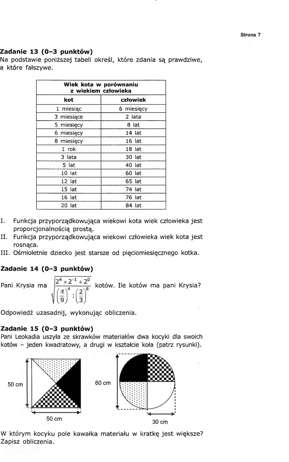 lat 12 lat 65 lat 15 lat 74 lat 16 lat 76 lat 20 lat 84 lat I. Funkcja przyporządkowująca wiekowi kota wiek człowieka jest proporcjonalnością prostą. II.