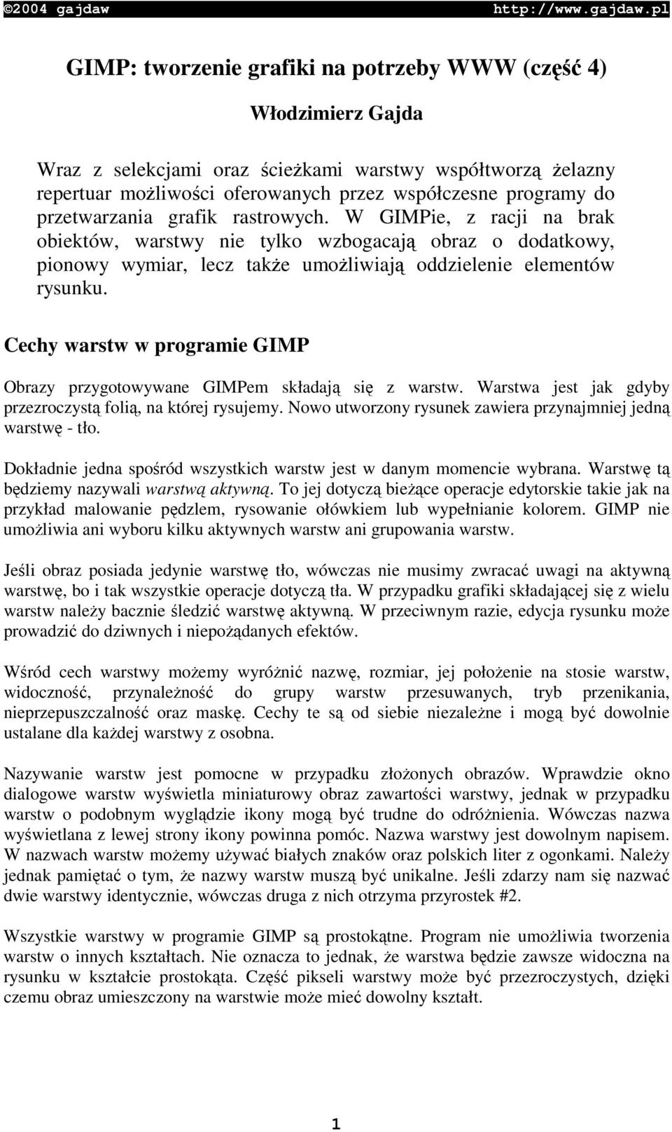 Cechy warstw w programie GIMP Obrazy przygotowywane GIMPem składaj si z warstw. Warstwa jest jak gdyby przezroczyst foli, na której rysujemy.