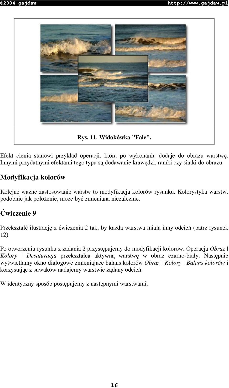 wiczenie 9 Przekształ ilustracj z wiczenia 2 tak, by kada warstwa miała inny odcie (patrz rysunek 12). Po otworzeniu rysunku z zadania 2 przystpujemy do modyfikacji kolorów.