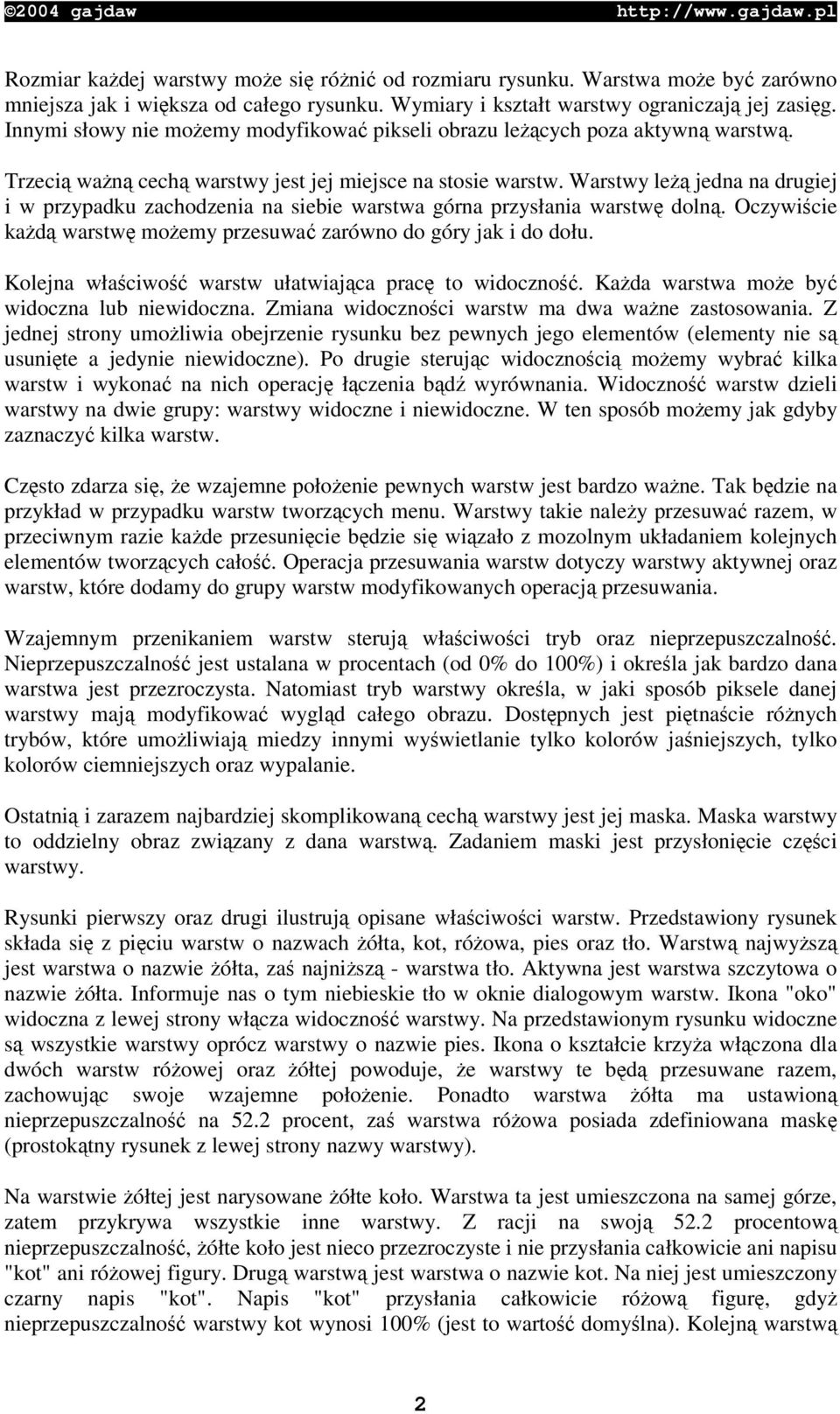 Warstwy le jedna na drugiej i w przypadku zachodzenia na siebie warstwa górna przysłania warstw doln. Oczywicie kad warstw moemy przesuwa zarówno do góry jak i do dołu.