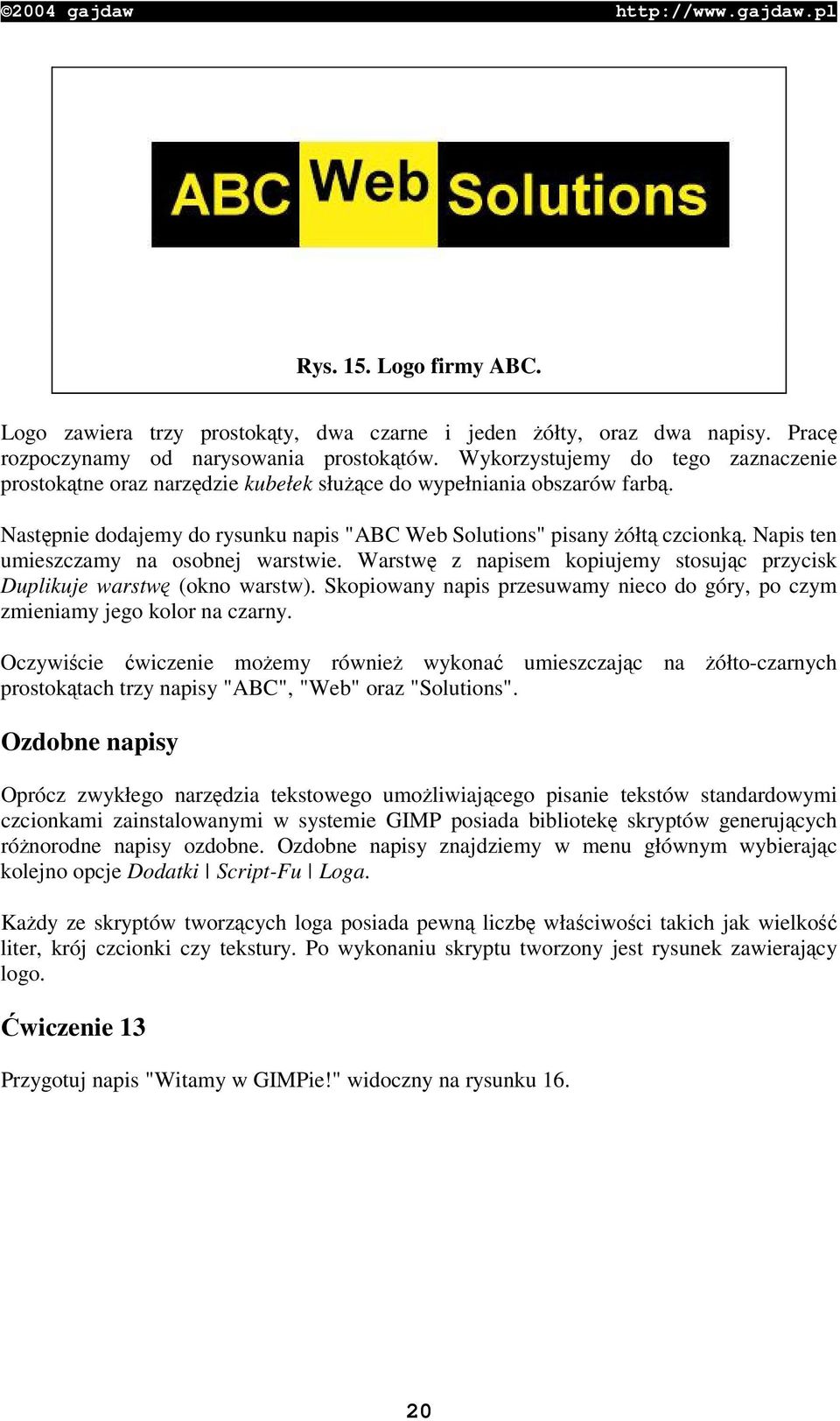 Napis ten umieszczamy na osobnej warstwie. Warstw z napisem kopiujemy stosujc przycisk Duplikuje warstw (okno warstw).