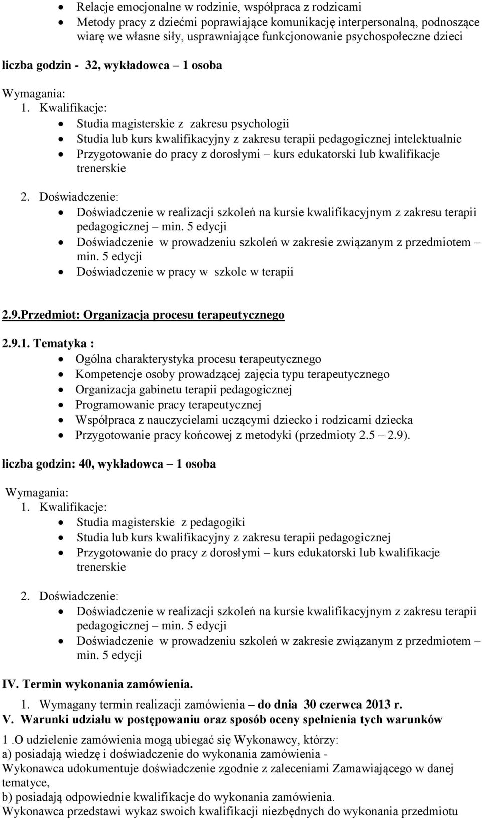 Kwalifikacje: Studia magisterskie z zakresu psychologii Studia lub kurs kwalifikacyjny z zakresu terapii pedagogicznej intelektualnie Przygotowanie do pracy z dorosłymi kurs edukatorski lub