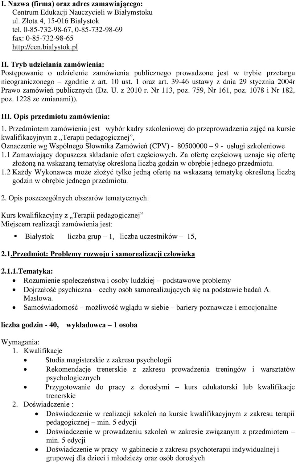 39-46 ustawy z dnia 29 stycznia 2004r Prawo zamówień publicznych (Dz. U. z 2010 r. Nr 113, poz. 759, Nr 161, poz. 1078 i Nr 182, poz. 1228 ze zmianami)). III. Opis przedmiotu zamówienia: 1.