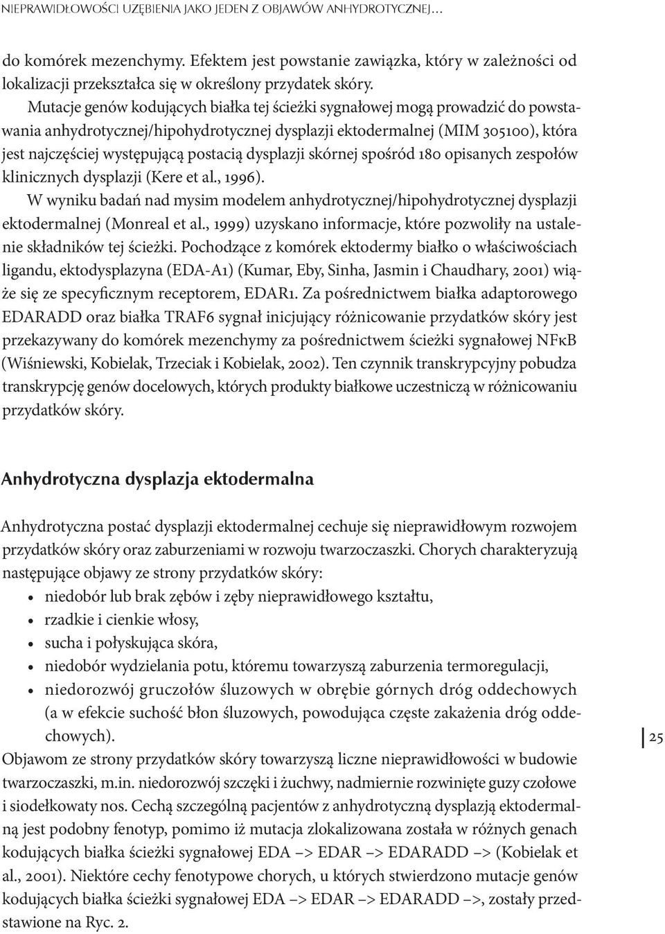 dysplazji skórnej spośród 180 opisanych zespołów klinicznych dysplazji (Kere et al., 1996). W wyniku badań nad mysim modelem anhydrotycznej/hipohydrotycznej dysplazji ektodermalnej (Monreal et al.