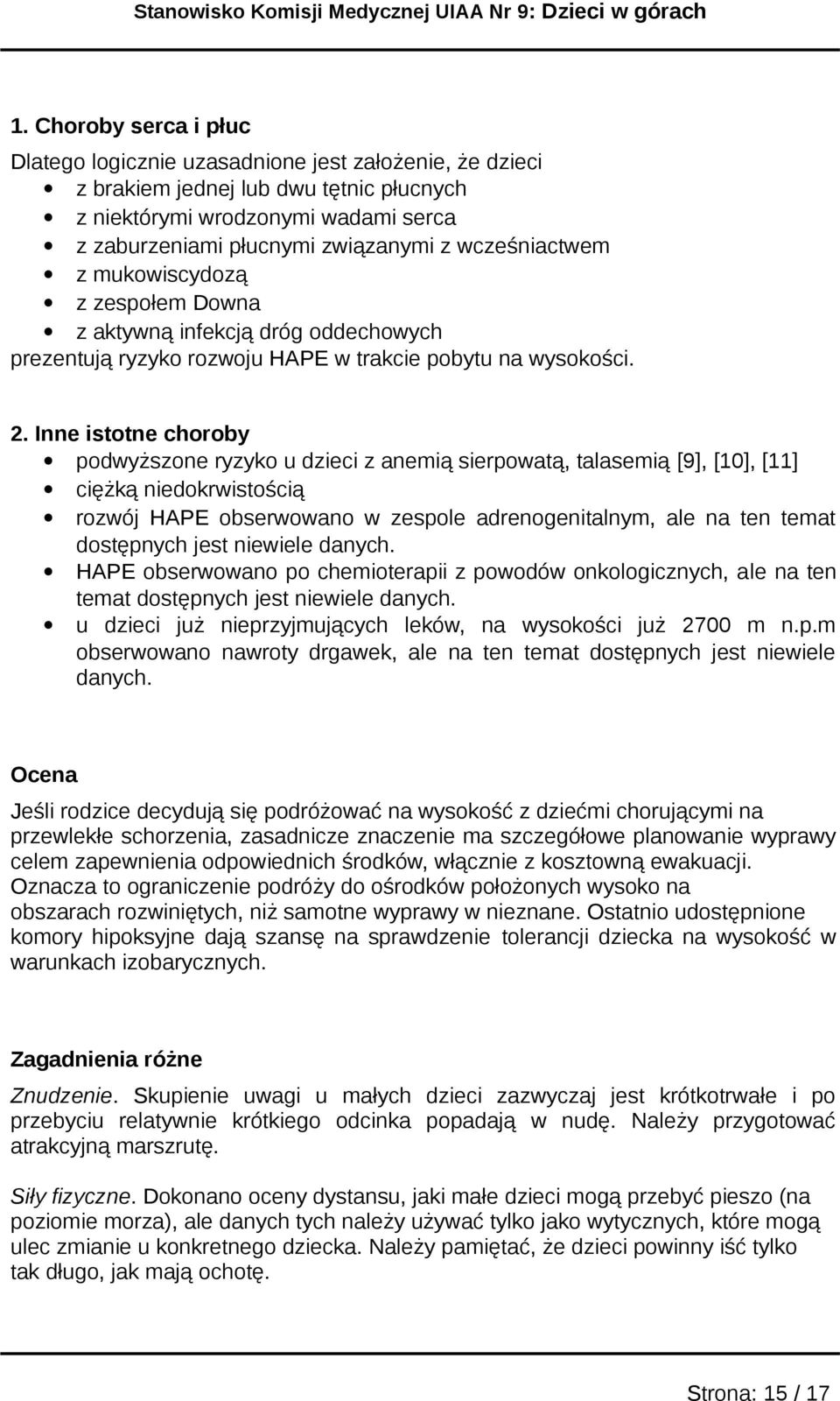 . Inne isttne chrby pdwyższne ryzyk u dzieci z anemią sierpwatą, talasemią [9], [], [] ciężką niedkrwistścią rzwój HAPE bserwwan w zesple adrengenitalnym, ale na ten temat dstępnych jest niewiele