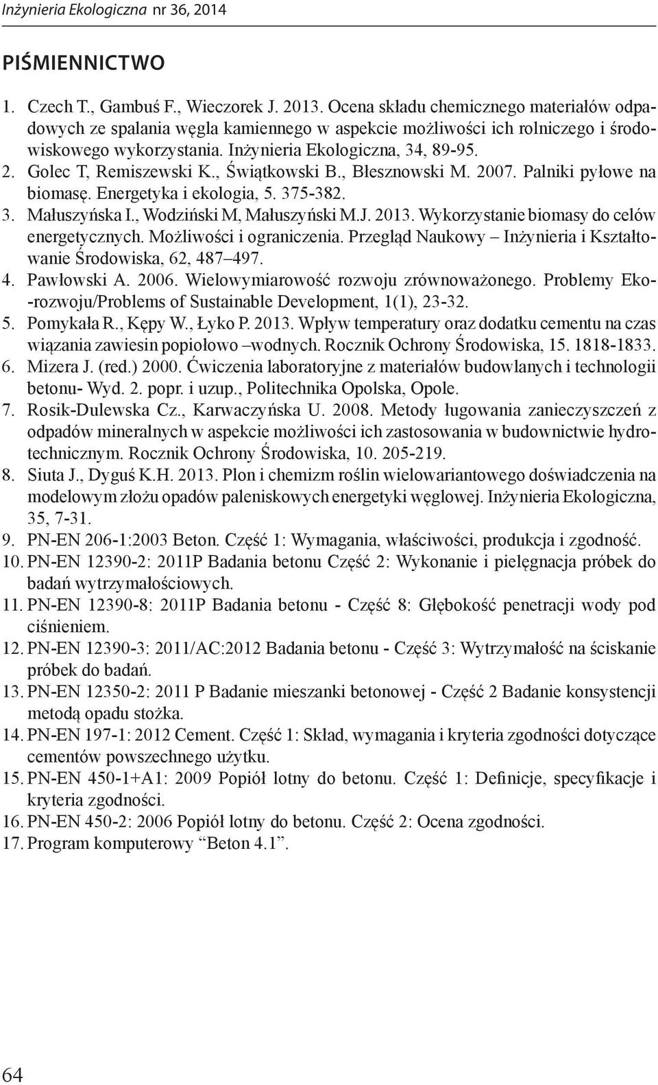 Golec T, Remiszewski K., Świątkowski B., Błesznowski M. 2007. Palniki pyłowe na biomasę. Energetyka i ekologia, 5. 375-382. 3. Małuszyńska I., Wodziński M, Małuszyński M.J. 2013.