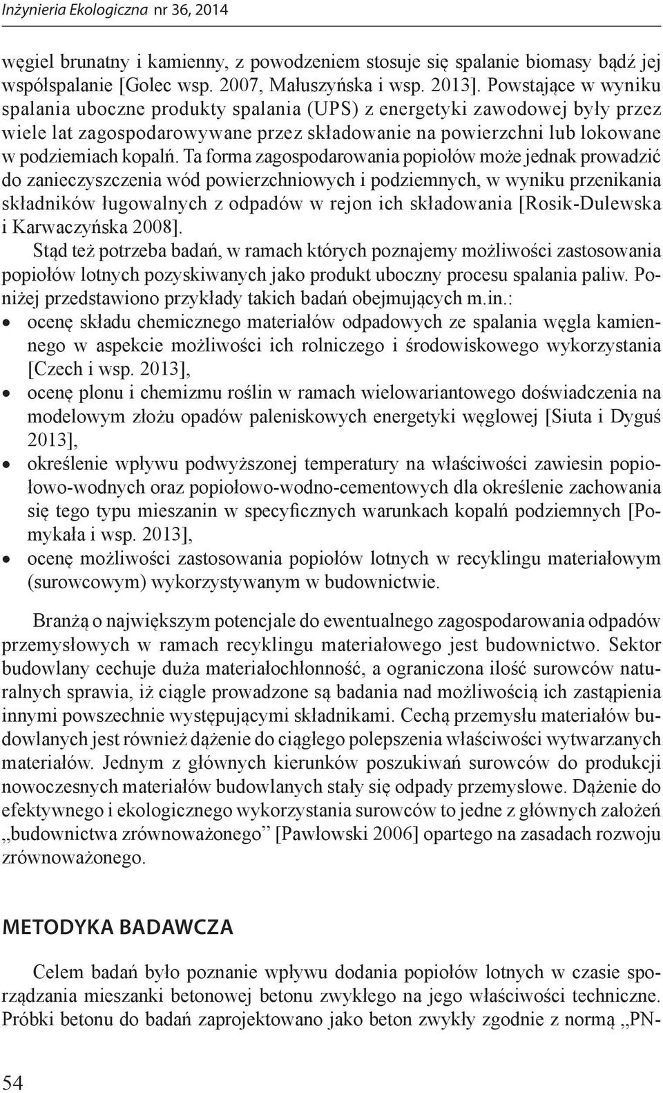 Ta forma zagospodarowania popiołów może jednak prowadzić do zanieczyszczenia wód powierzchniowych i podziemnych, w wyniku przenikania składników ługowalnych z odpadów w rejon ich składowania