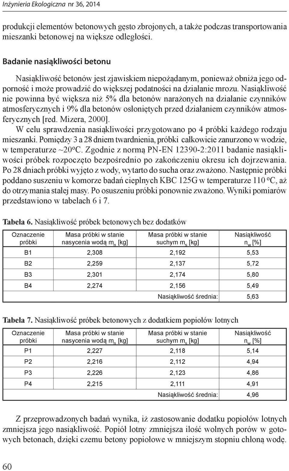 Nasiąkliwość nie powinna być większa niż 5% dla betonów narażonych na działanie czynników atmosferycznych i 9% dla betonów osłoniętych przed działaniem czynników atmosferycznych [red. Mizera, 2000].