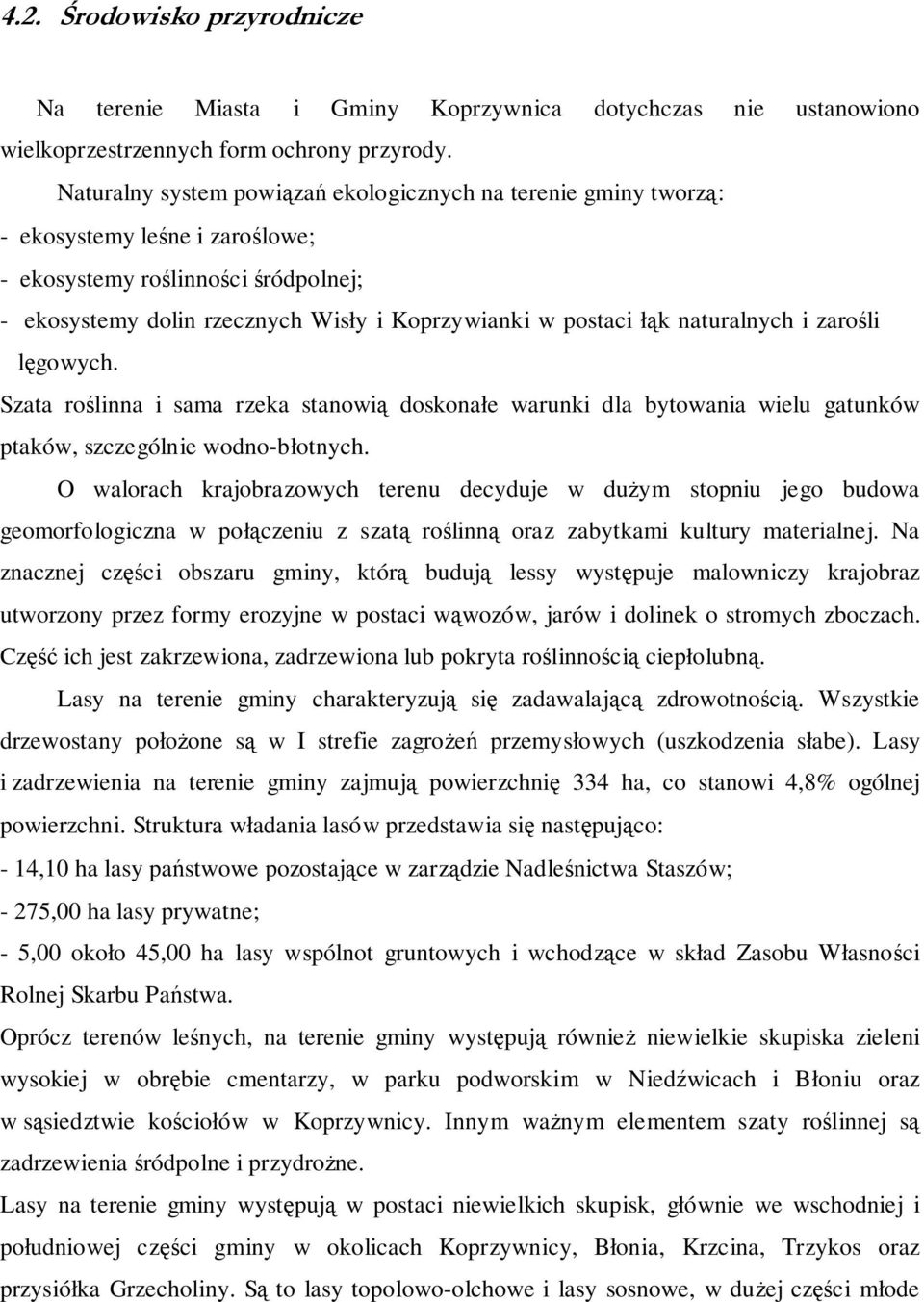 zarośl lęgowych. Szata roślnna sama rzeka stanową doskonałe warunk dla bytowana welu gatunków ptaków, szczególne wodno-błotnych.