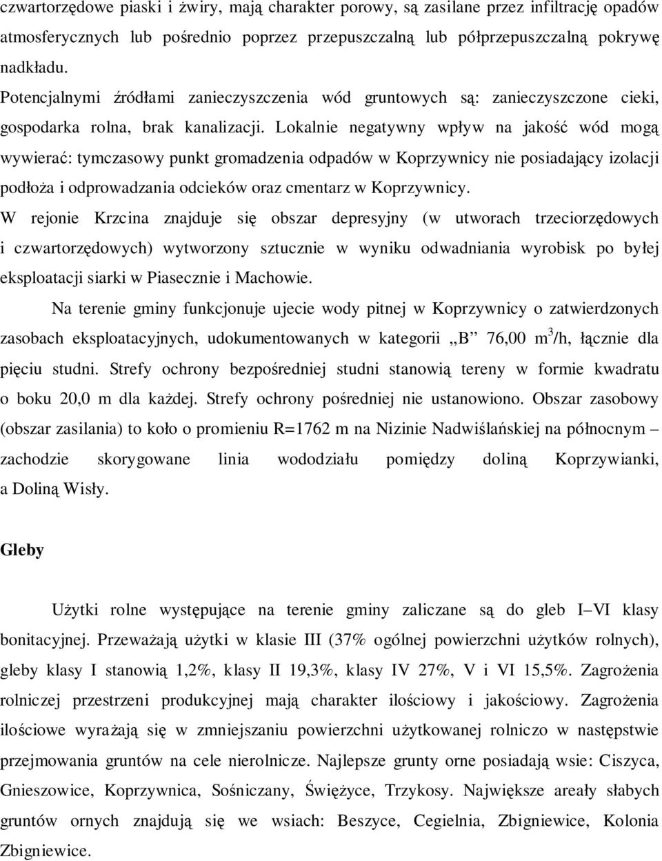 Lokalne negatywny wpływ na jakość wód mogą wywerać: tymczasowy punkt gromadzena odpadów w Koprzywncy ne posadający zolacj podłoża odprowadzana odceków oraz cmentarz w Koprzywncy.