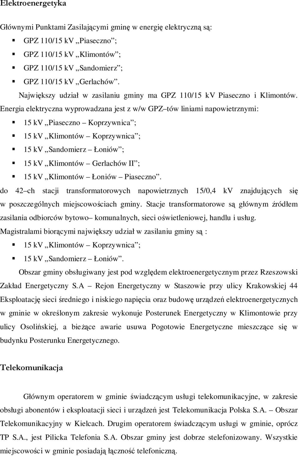 Energa elektryczna wyprowadzana jest z w/w GPZ tów lnam napowetrznym: 15 kv Paseczno Koprzywnca ; 15 kv Klmontów Koprzywnca ; 15 kv Sandomerz Łonów ; 15 kv Klmontów Gerlachów II ; 15 kv Klmontów