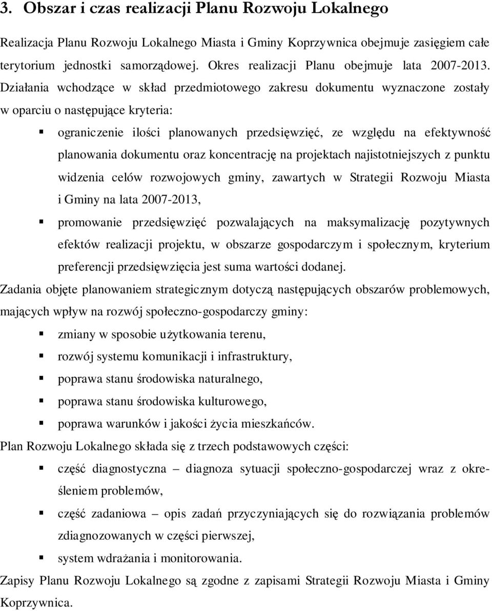 Dzałana wchodzące w skład przedmotowego zakresu dokumentu wyznaczone zostały w oparcu o następujące krytera: ogranczene lośc planowanych przedsęwzęć, ze względu na efektywność planowana dokumentu