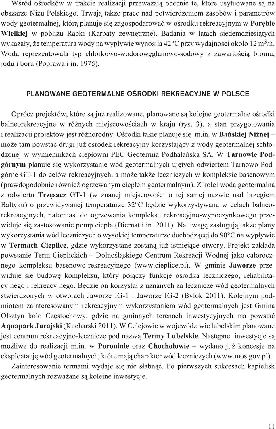 Badania w latach siedemdziesi¹tych wykaza³y, e temperatura wody na wyp³ywie wynosi³a 42 C przy wydajnoœci oko³o 12 m 3 /h.