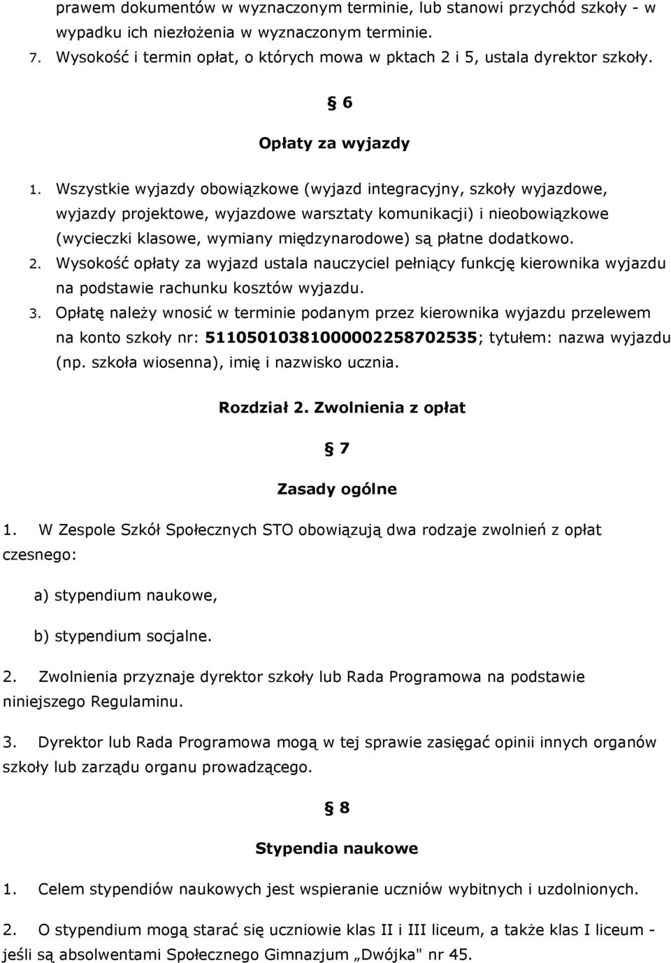 Wszystkie wyjazdy obowiązkowe (wyjazd integracyjny, szkoły wyjazdowe, wyjazdy projektowe, wyjazdowe warsztaty komunikacji) i nieobowiązkowe (wycieczki klasowe, wymiany międzynarodowe) są płatne