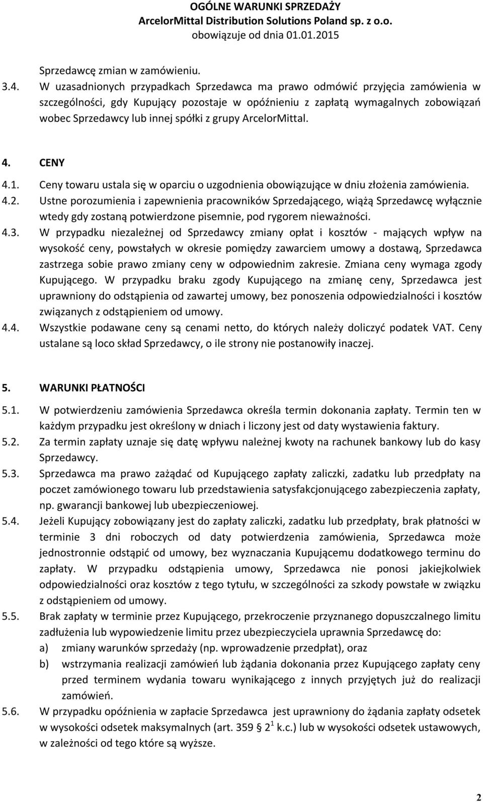 grupy ArcelorMittal. 4. CENY 4.1. Ceny towaru ustala się w oparciu o uzgodnienia obowiązujące w dniu złożenia zamówienia. 4.2.