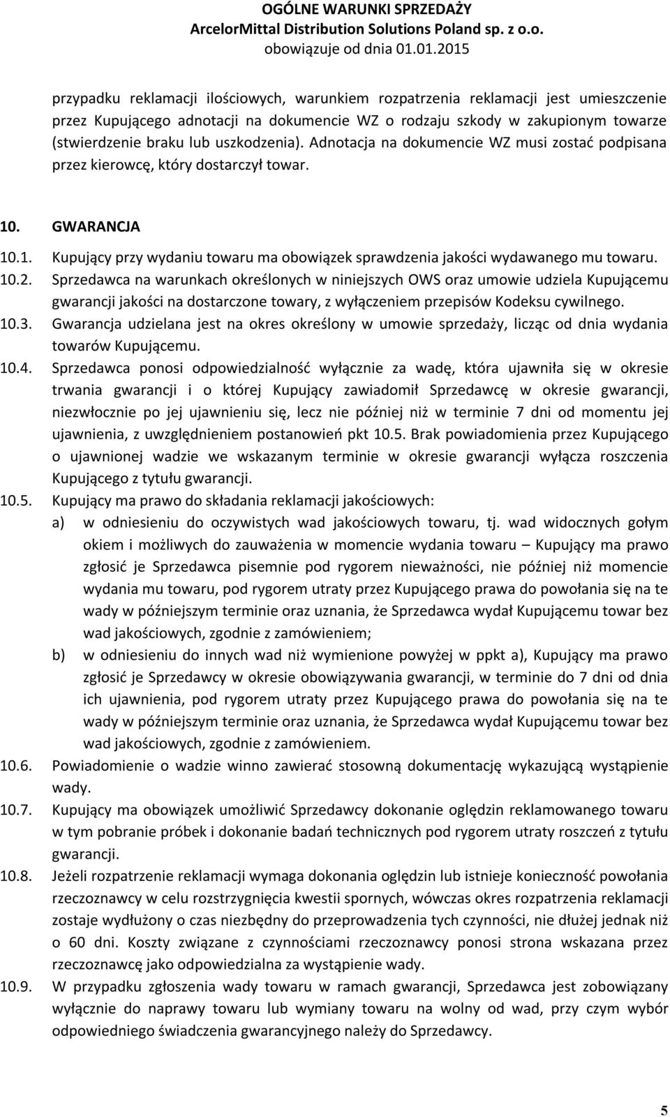 10.2. Sprzedawca na warunkach określonych w niniejszych OWS oraz umowie udziela Kupującemu gwarancji jakości na dostarczone towary, z wyłączeniem przepisów Kodeksu cywilnego. 10.3.