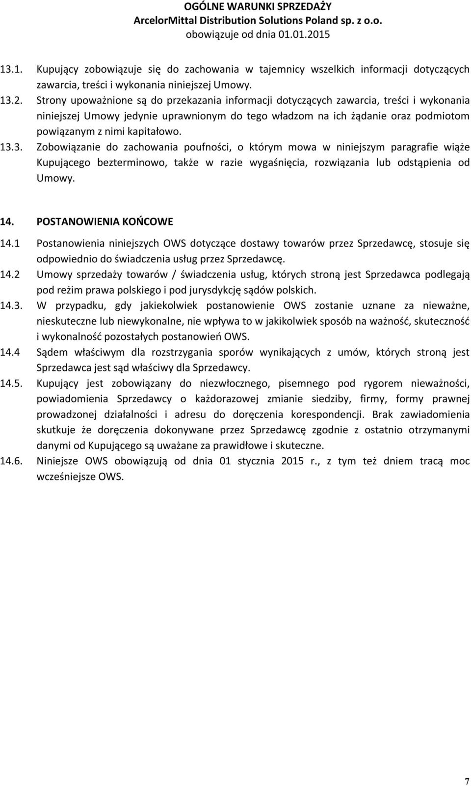 kapitałowo. 13.3. Zobowiązanie do zachowania poufności, o którym mowa w niniejszym paragrafie wiąże Kupującego bezterminowo, także w razie wygaśnięcia, rozwiązania lub odstąpienia od Umowy. 14.