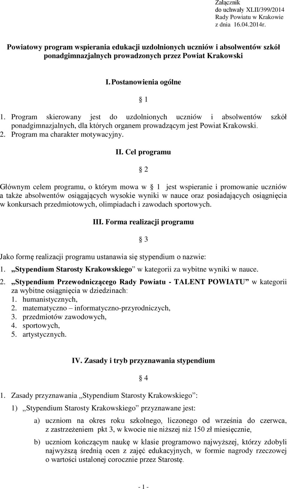 Program skierowany jest do uzdolnionych uczniów i absolwentów szkół ponadgimnazjalnych, dla których organem prowadzącym jest Powiat Krakowski. 2. Program ma charakter motywacyjny. II.