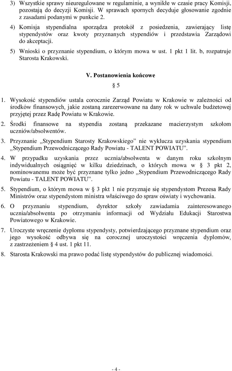 5) Wnioski o przyznanie stypendium, o którym mowa w ust. 1 pkt 1 lit. b, rozpatruje Starosta Krakowski. V. Postanowienia końcowe 5 1.